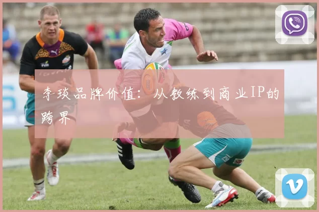 李琰品牌价值：从教练到商业IP的跨界