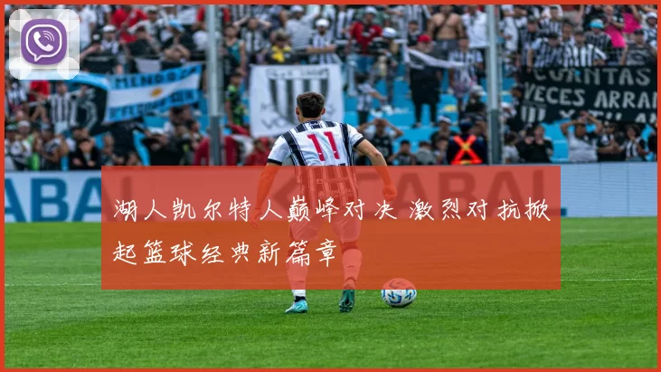 湖人凯尔特人巅峰对决 激烈对抗掀起篮球经典新篇章