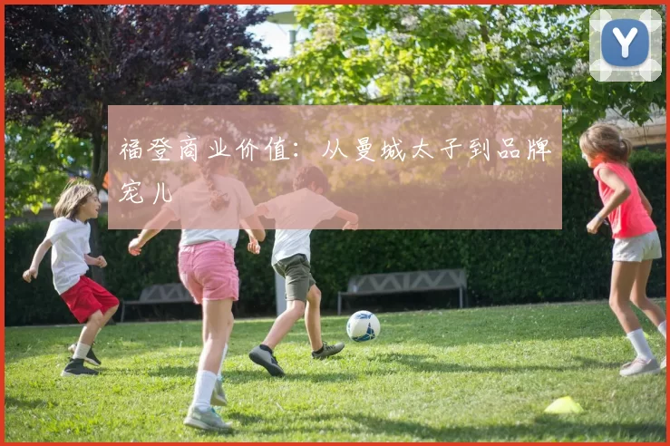 福登商业价值：从曼城太子到品牌宠儿