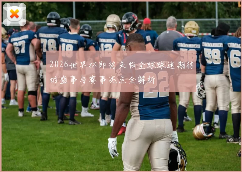 2026世界杯即将来临全球球迷期待的盛事与赛事亮点全解析
