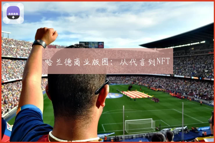 哈兰德商业版图：从代言到NFT