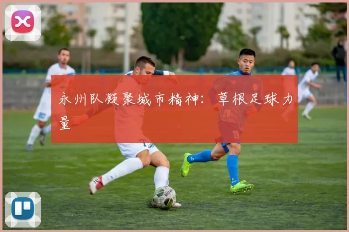 永州队凝聚城市精神：草根足球力量